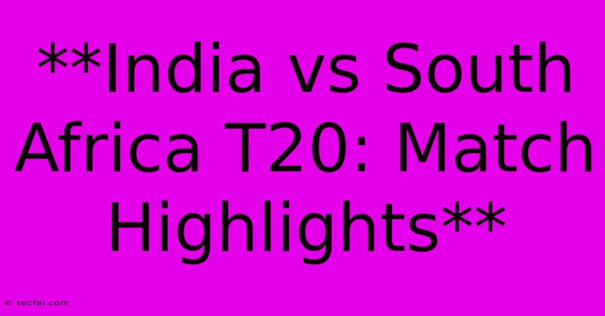 **India Vs South Africa T20: Match Highlights**