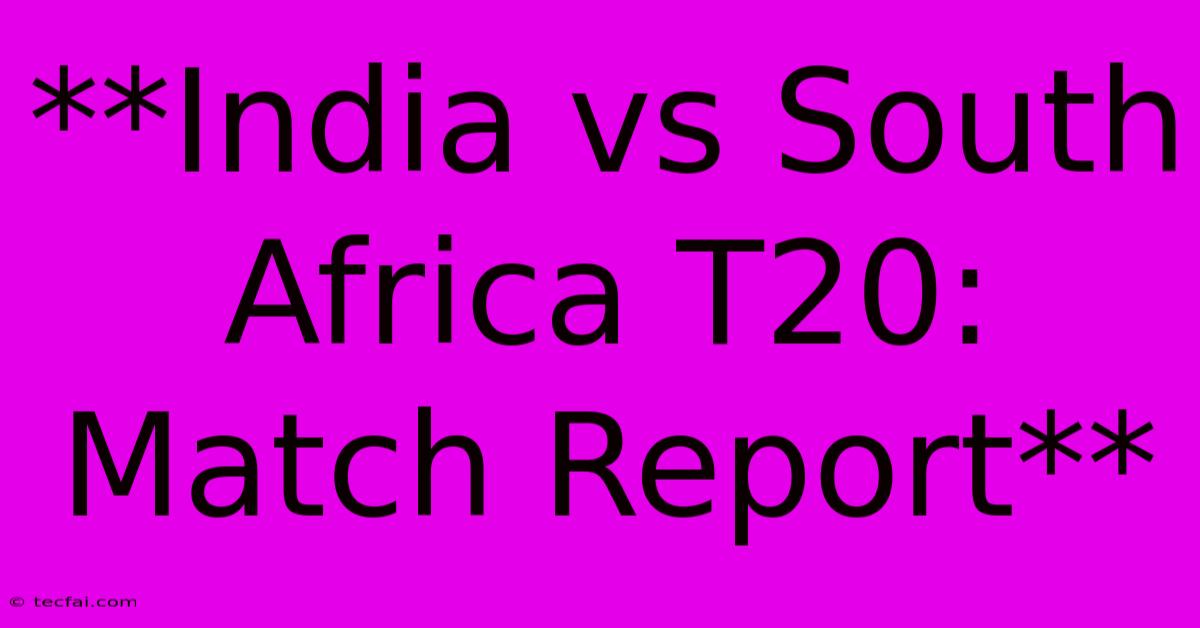 **India Vs South Africa T20: Match Report**