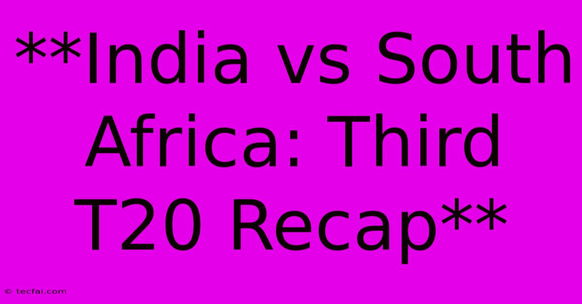 **India Vs South Africa: Third T20 Recap**