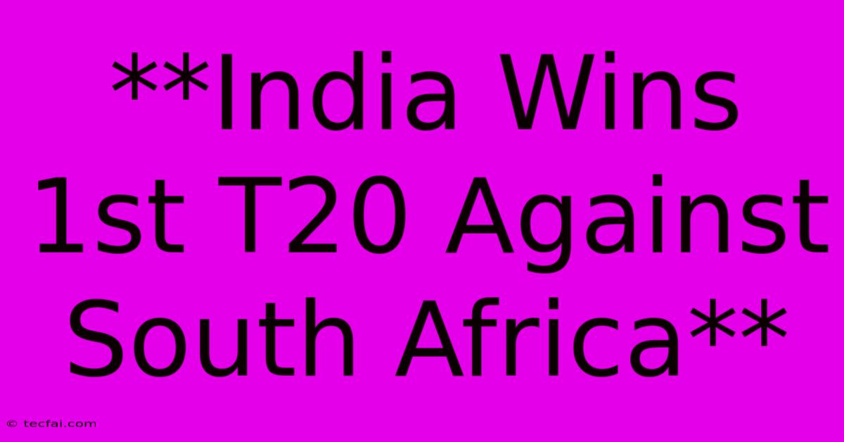 **India Wins 1st T20 Against South Africa**