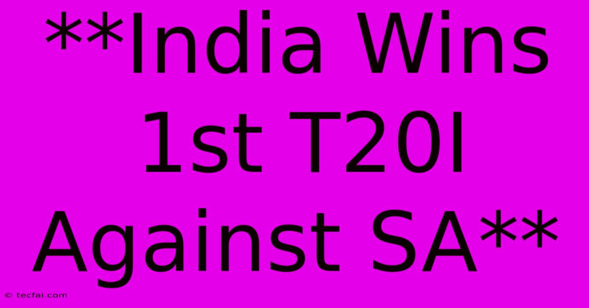 **India Wins 1st T20I Against SA**