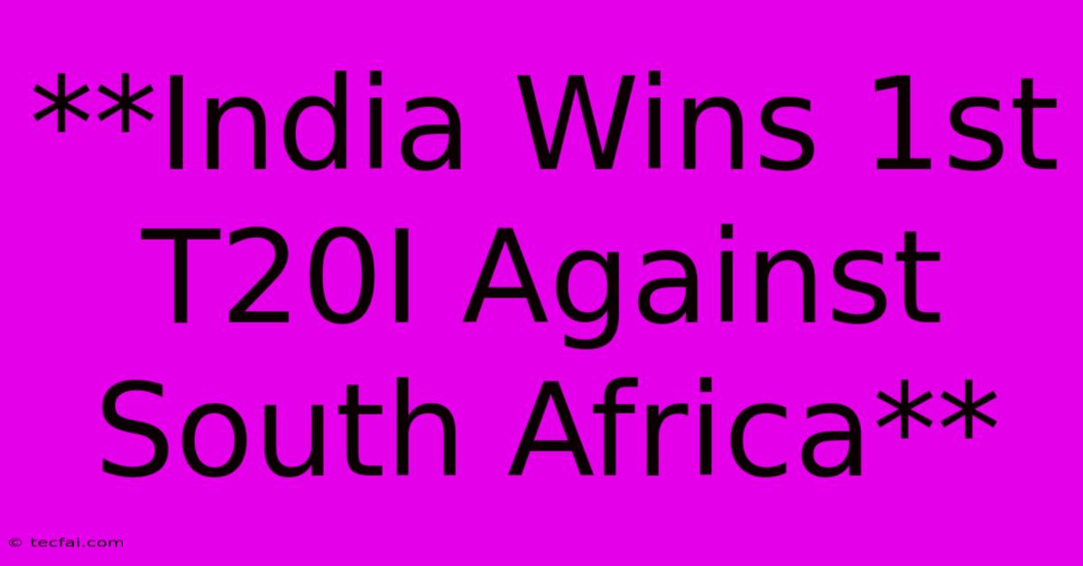 **India Wins 1st T20I Against South Africa** 