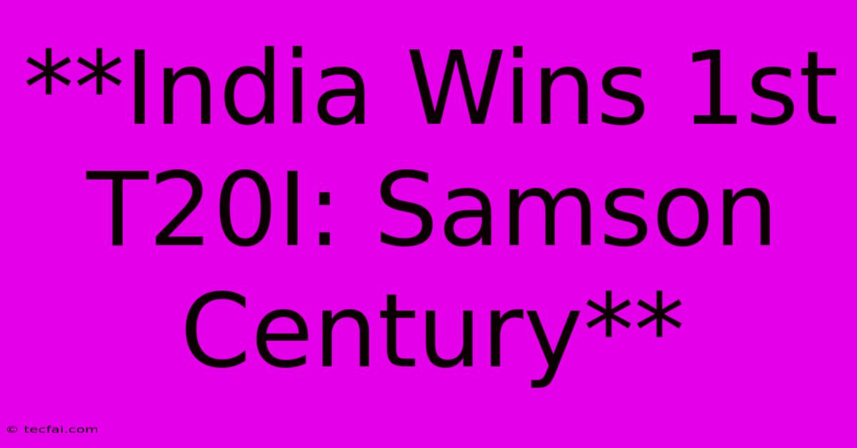 **India Wins 1st T20I: Samson Century**