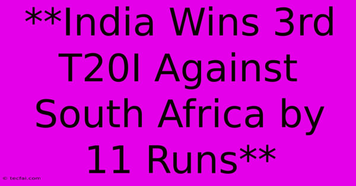 **India Wins 3rd T20I Against South Africa By 11 Runs**