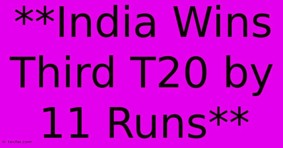 **India Wins Third T20 By 11 Runs**