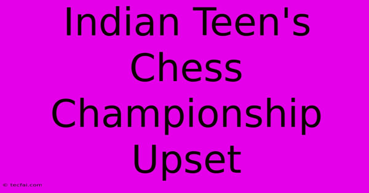 Indian Teen's Chess Championship Upset