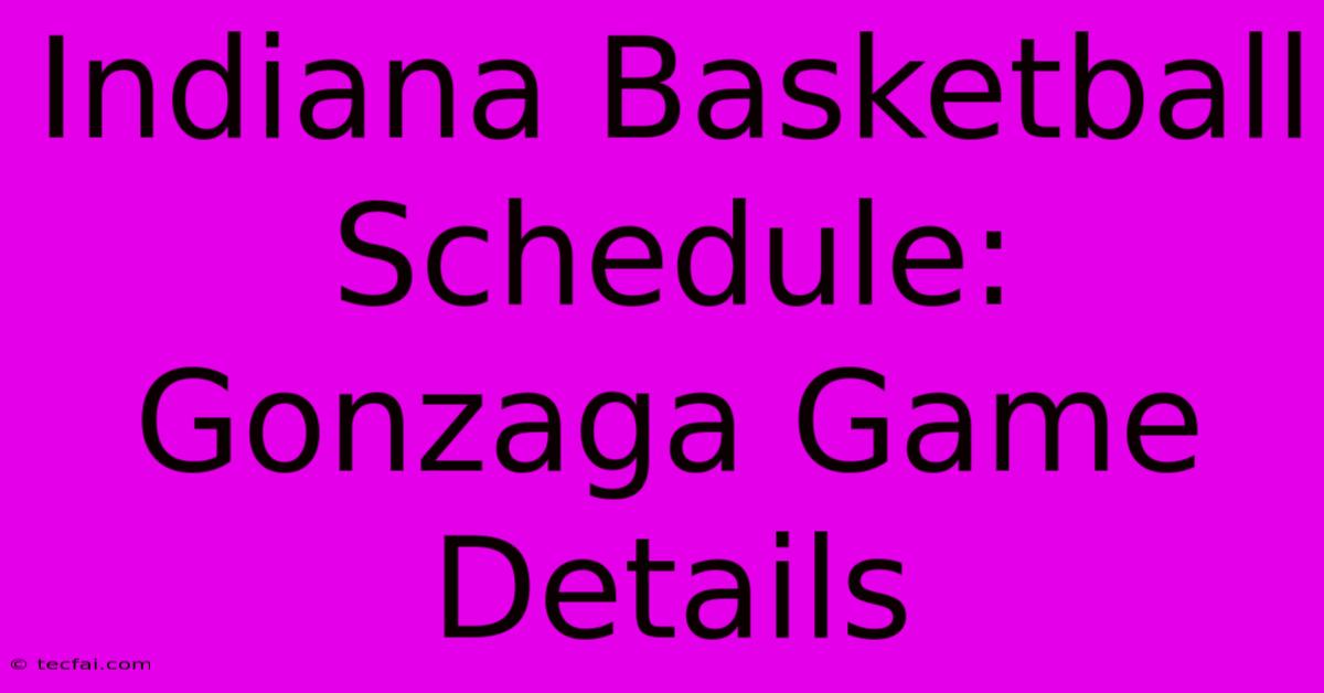 Indiana Basketball Schedule: Gonzaga Game Details