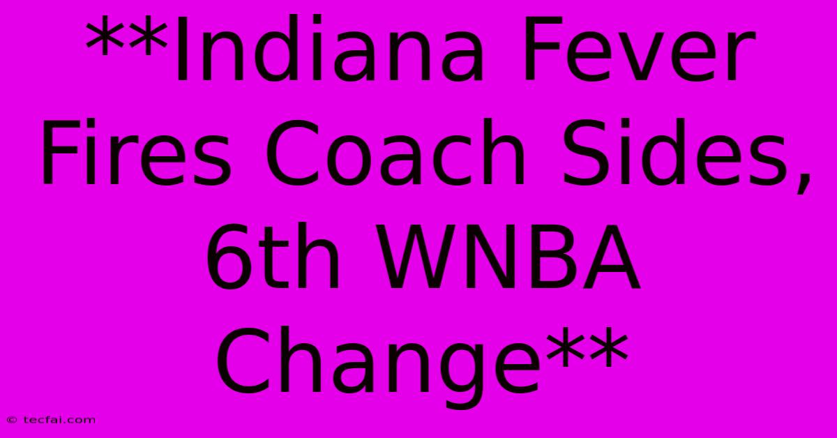 **Indiana Fever Fires Coach Sides, 6th WNBA Change**