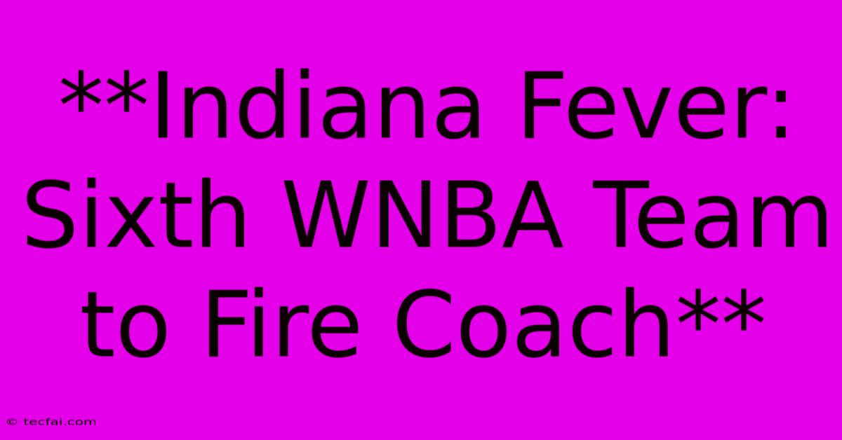 **Indiana Fever: Sixth WNBA Team To Fire Coach** 