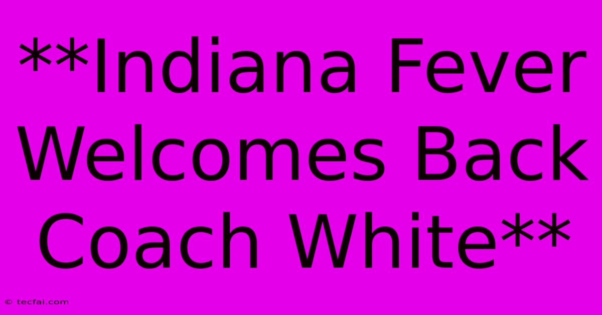 **Indiana Fever Welcomes Back Coach White**