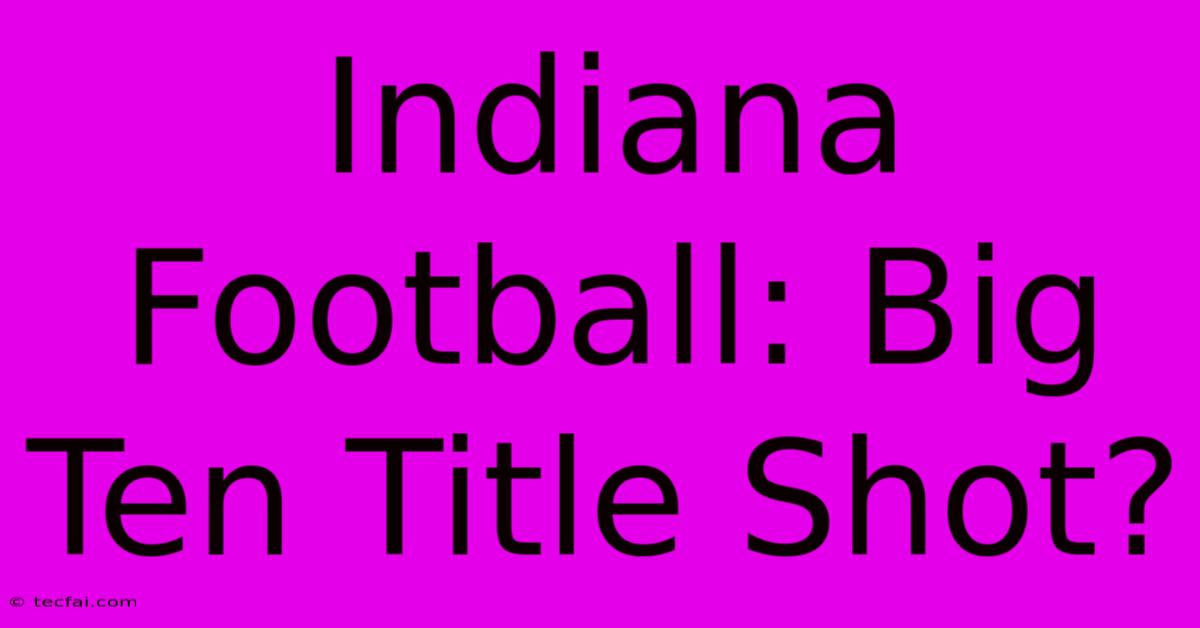 Indiana Football: Big Ten Title Shot?