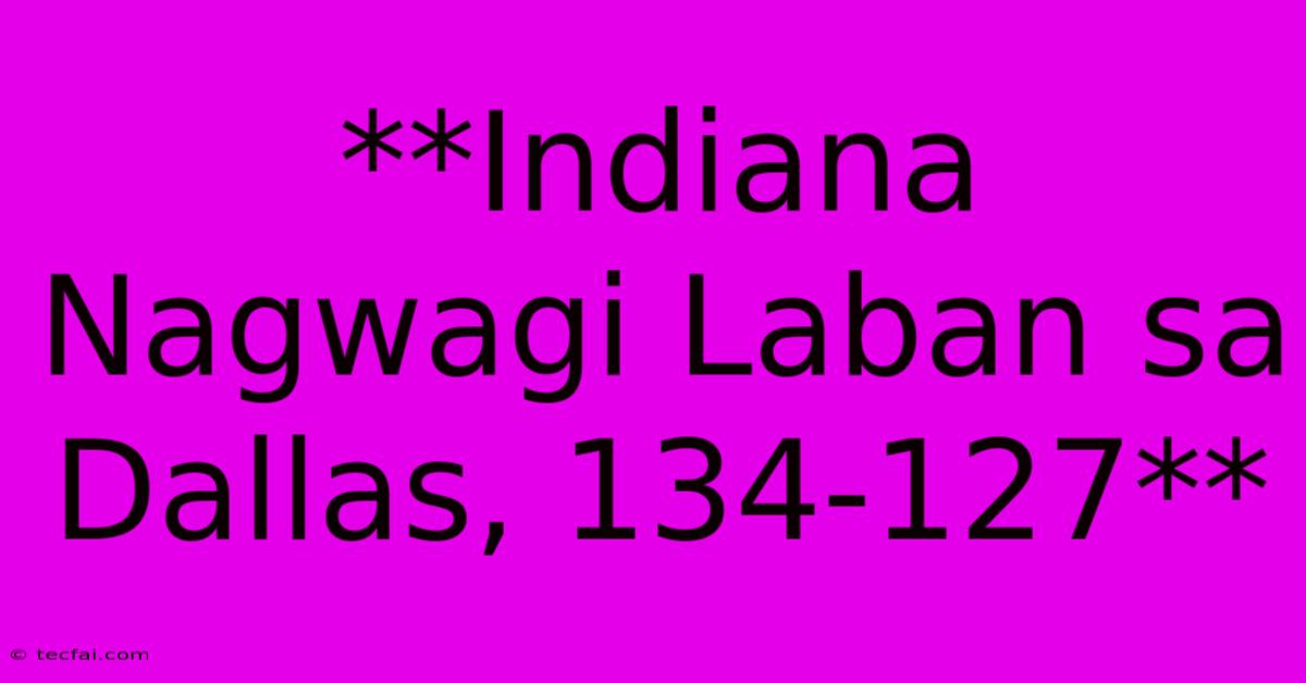 **Indiana Nagwagi Laban Sa Dallas, 134-127**