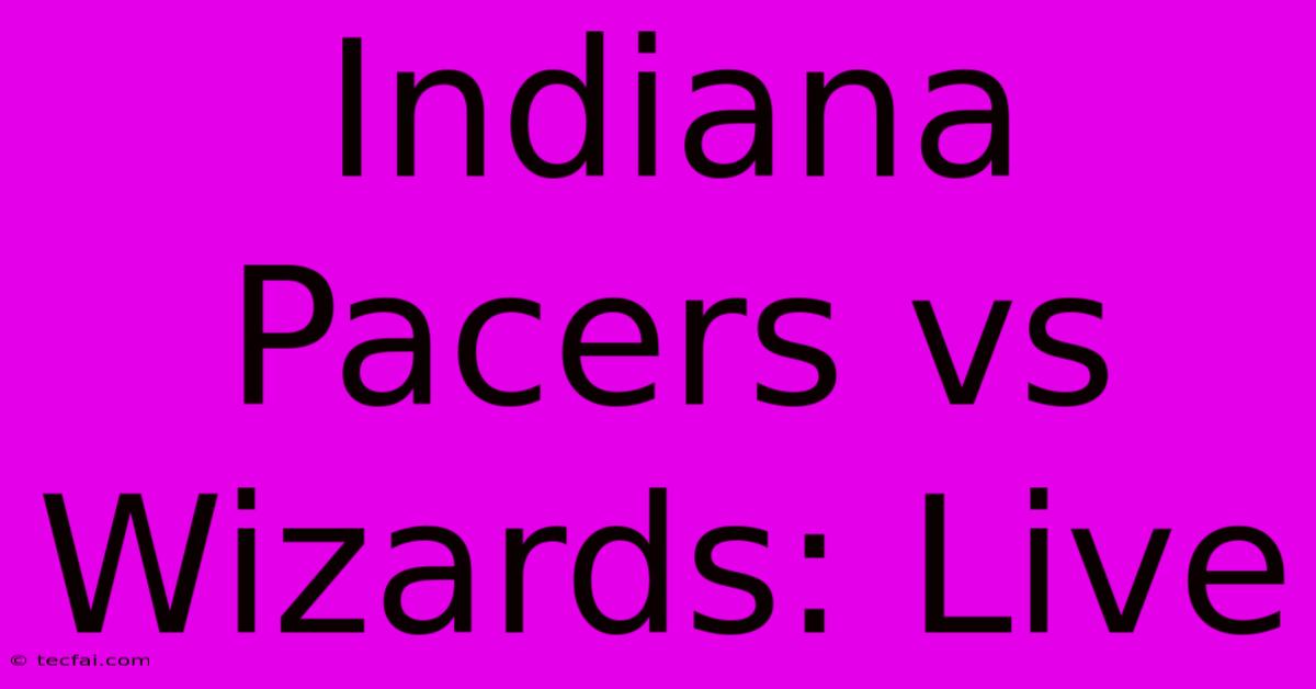 Indiana Pacers Vs Wizards: Live