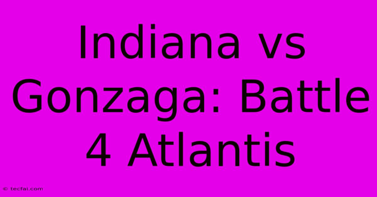 Indiana Vs Gonzaga: Battle 4 Atlantis