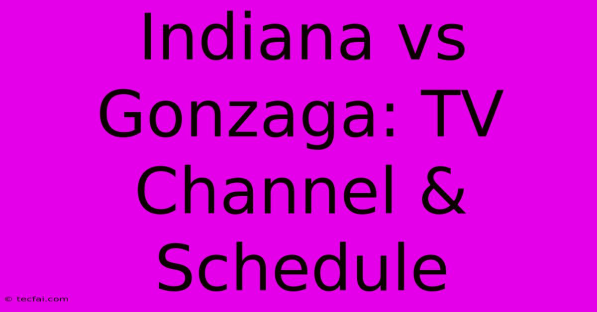 Indiana Vs Gonzaga: TV Channel & Schedule