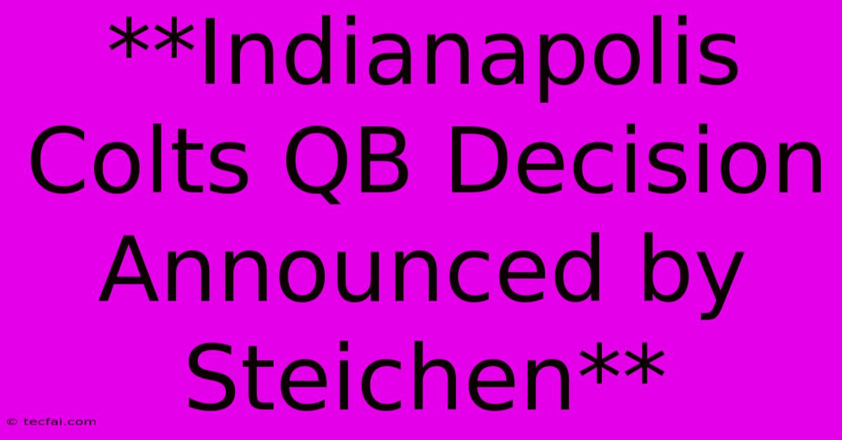 **Indianapolis Colts QB Decision Announced By Steichen**