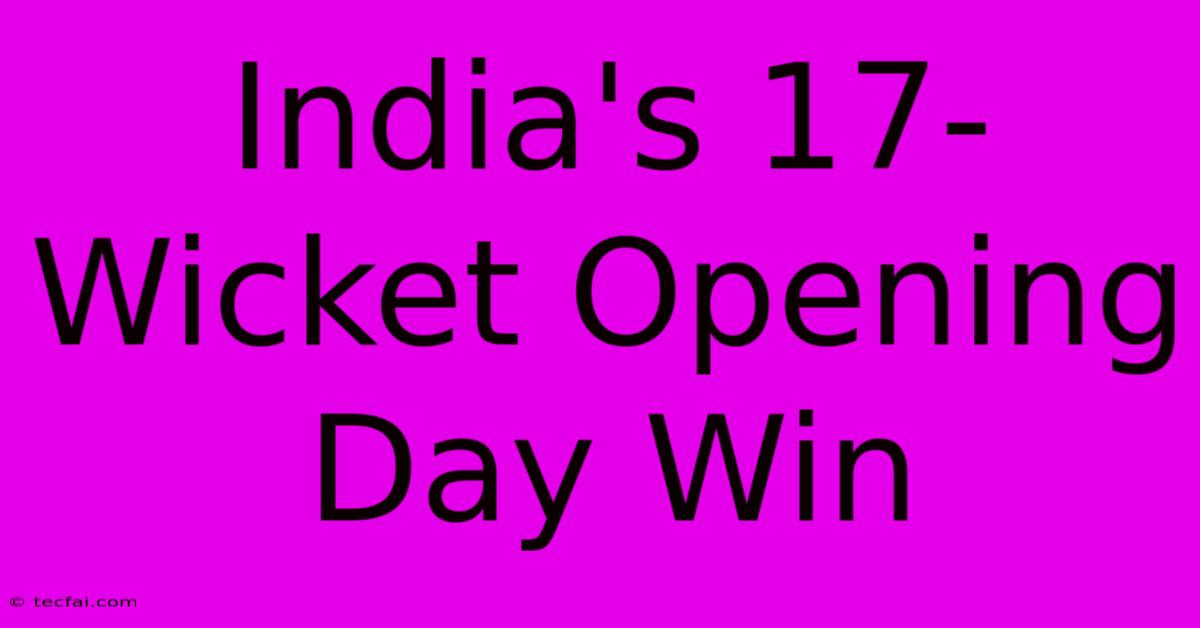 India's 17-Wicket Opening Day Win