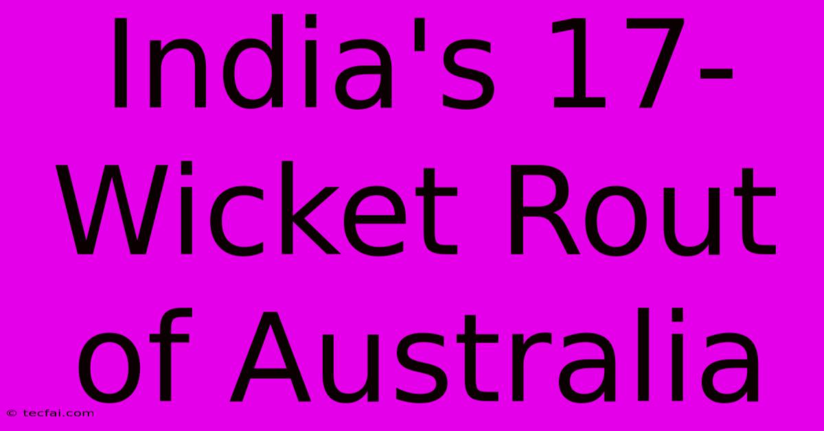 India's 17-Wicket Rout Of Australia