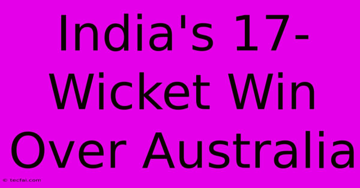 India's 17-Wicket Win Over Australia