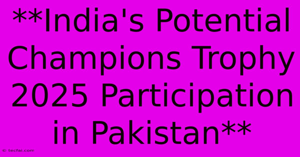 **India's Potential Champions Trophy 2025 Participation In Pakistan** 