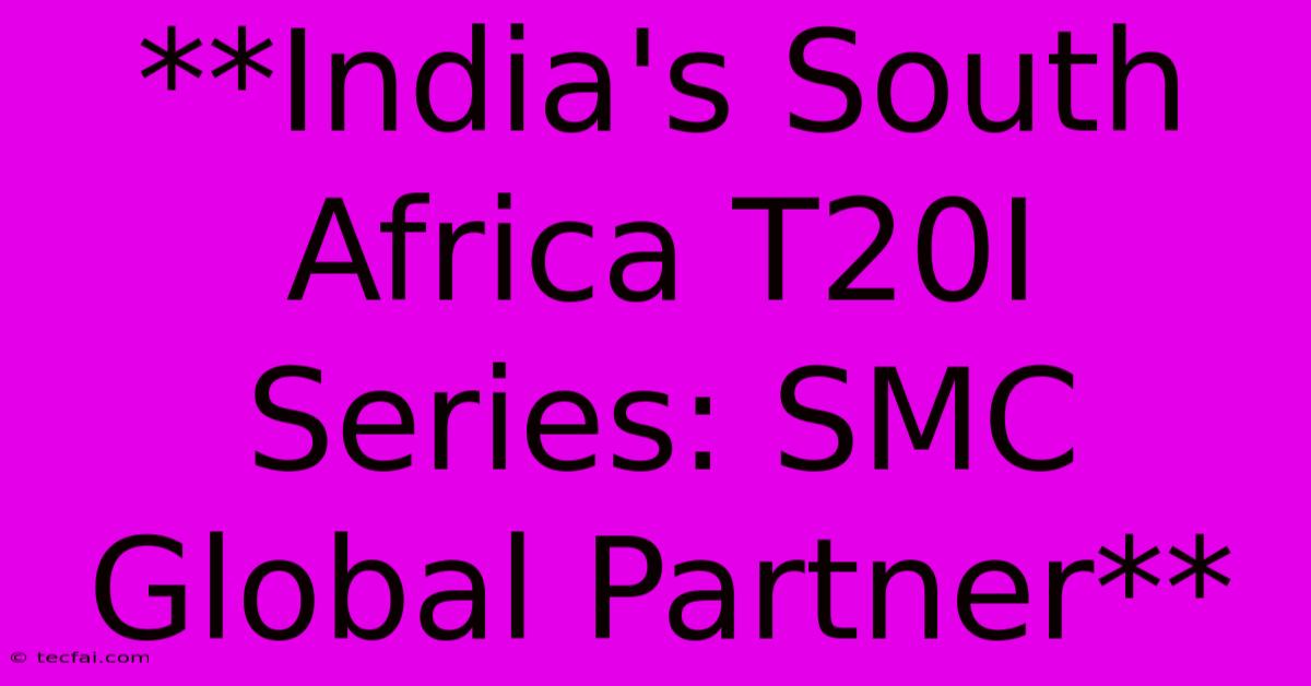 **India's South Africa T20I Series: SMC Global Partner**