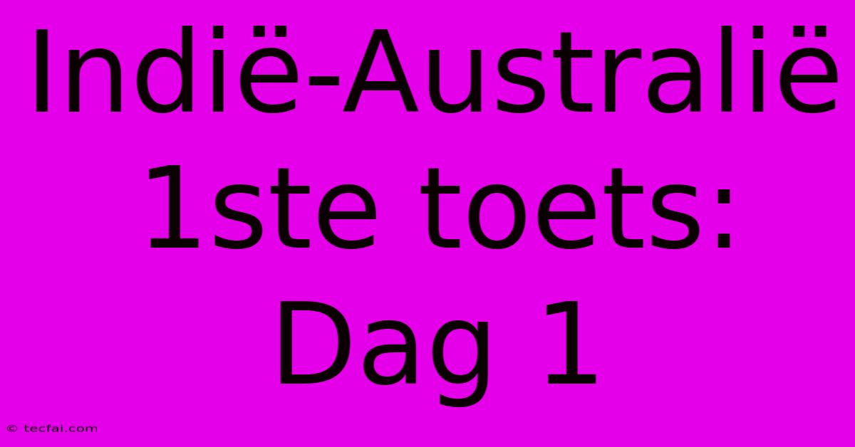 Indië-Australië 1ste Toets: Dag 1