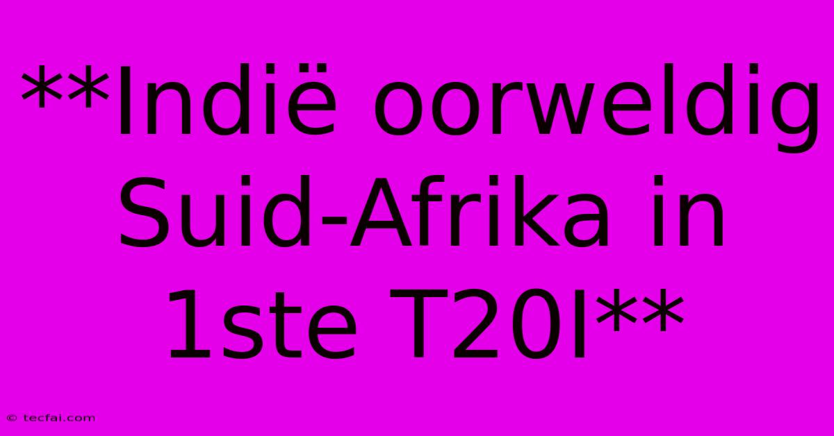 **Indië Oorweldig Suid-Afrika In 1ste T20I**