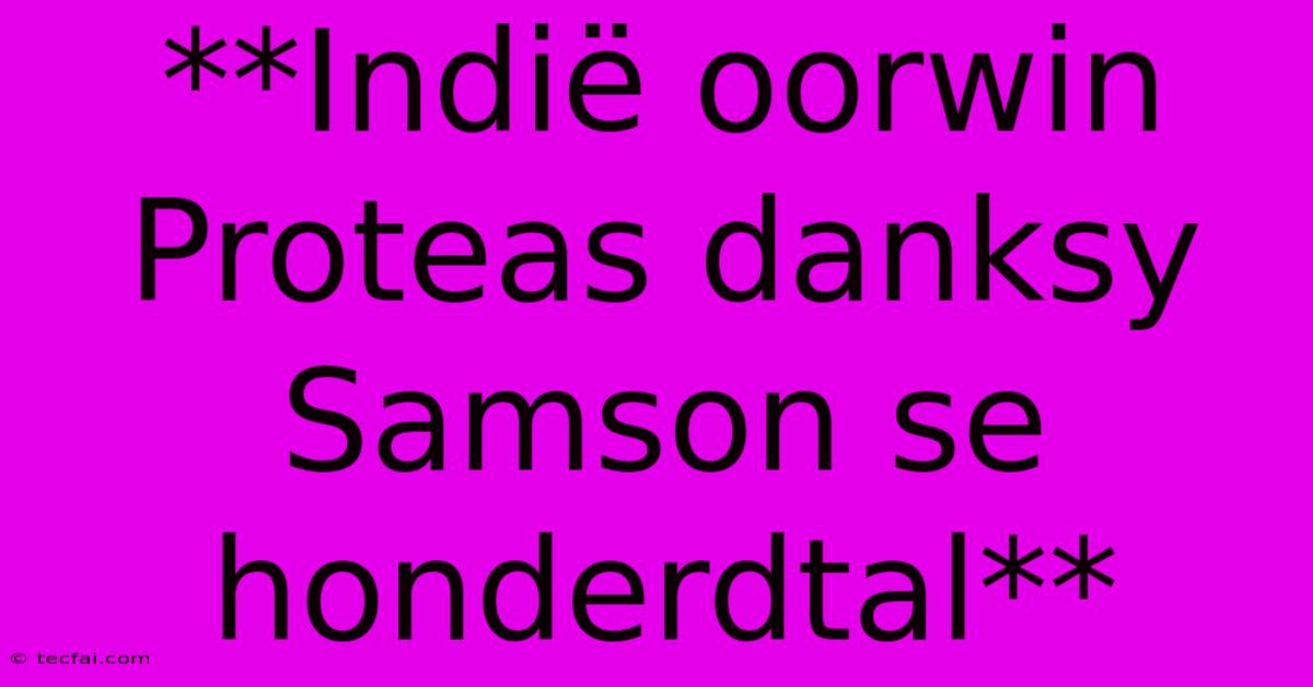 **Indië Oorwin Proteas Danksy Samson Se Honderdtal**