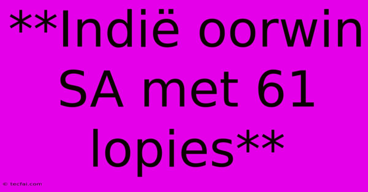 **Indië Oorwin SA Met 61 Lopies**