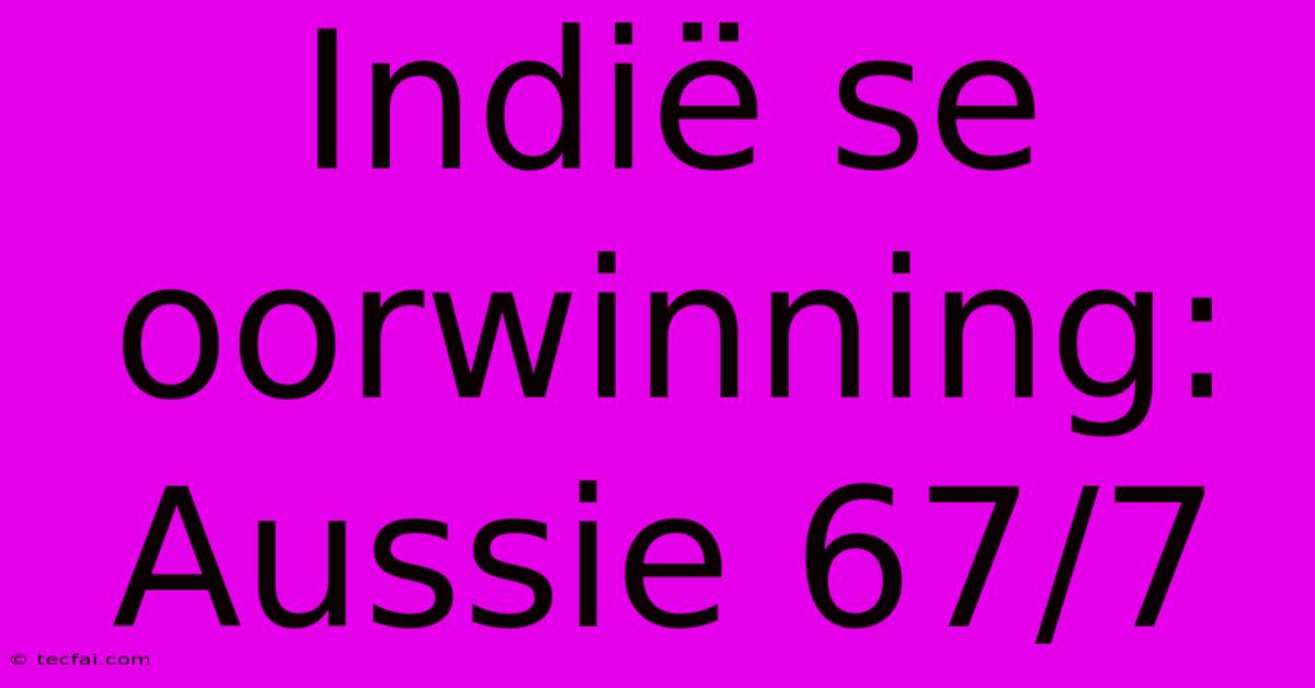 Indië Se Oorwinning: Aussie 67/7