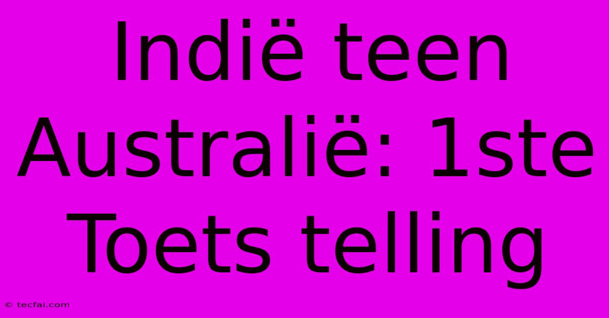 Indië Teen Australië: 1ste Toets Telling