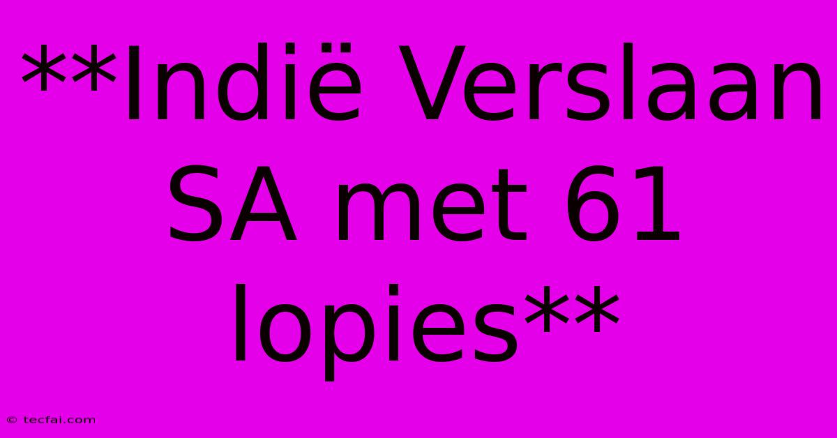 **Indië Verslaan SA Met 61 Lopies**