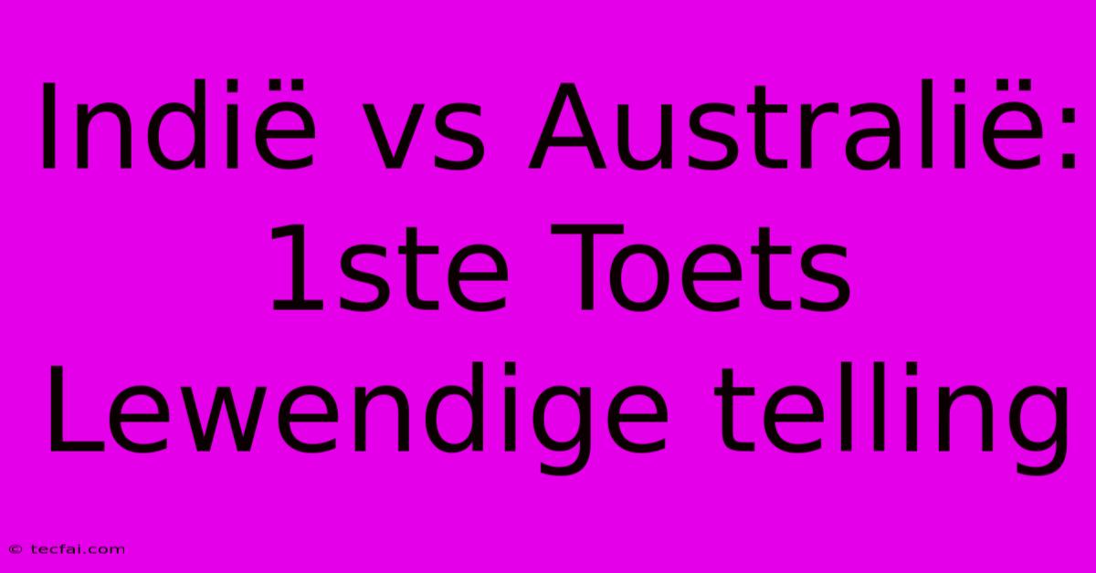 Indië Vs Australië: 1ste Toets Lewendige Telling