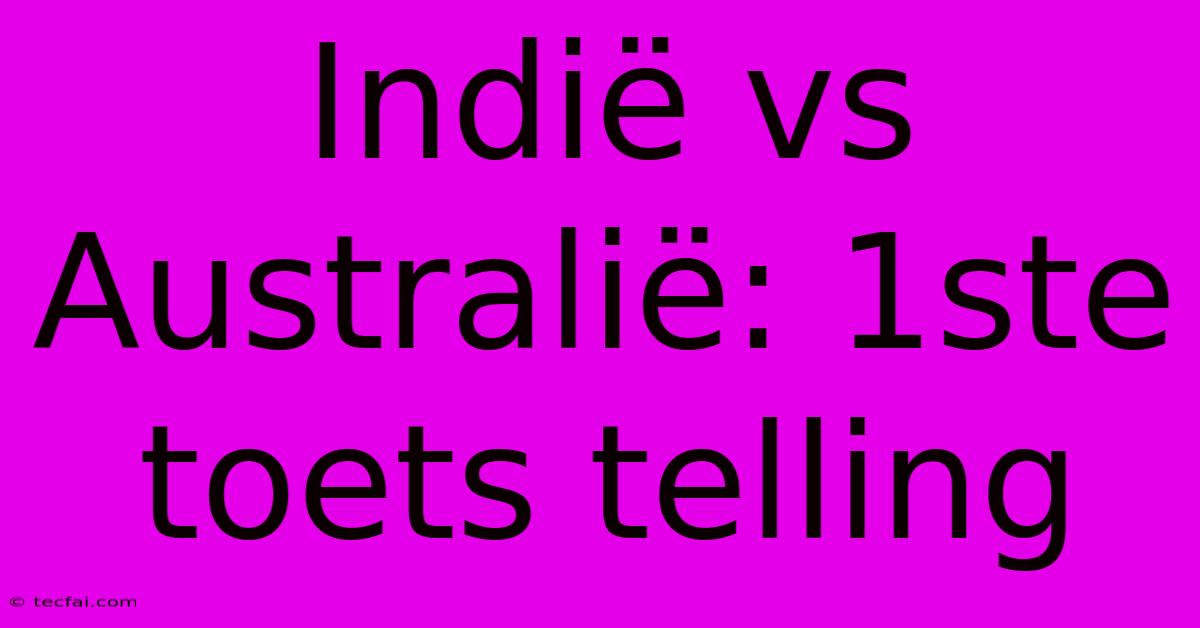 Indië Vs Australië: 1ste Toets Telling