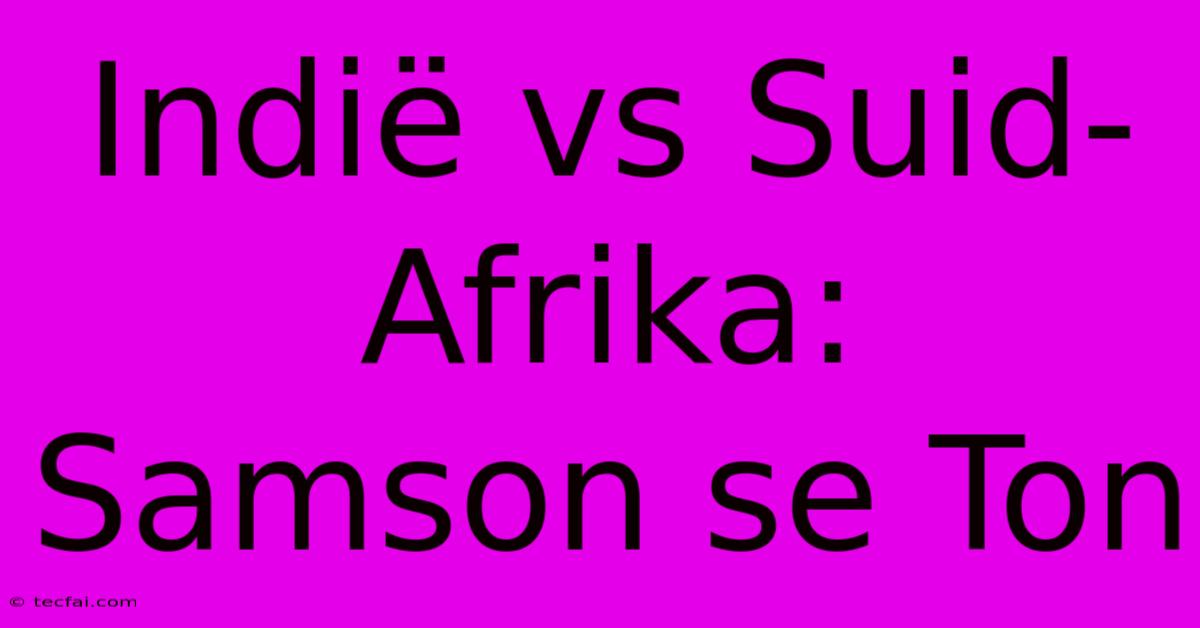 Indië Vs Suid-Afrika: Samson Se Ton