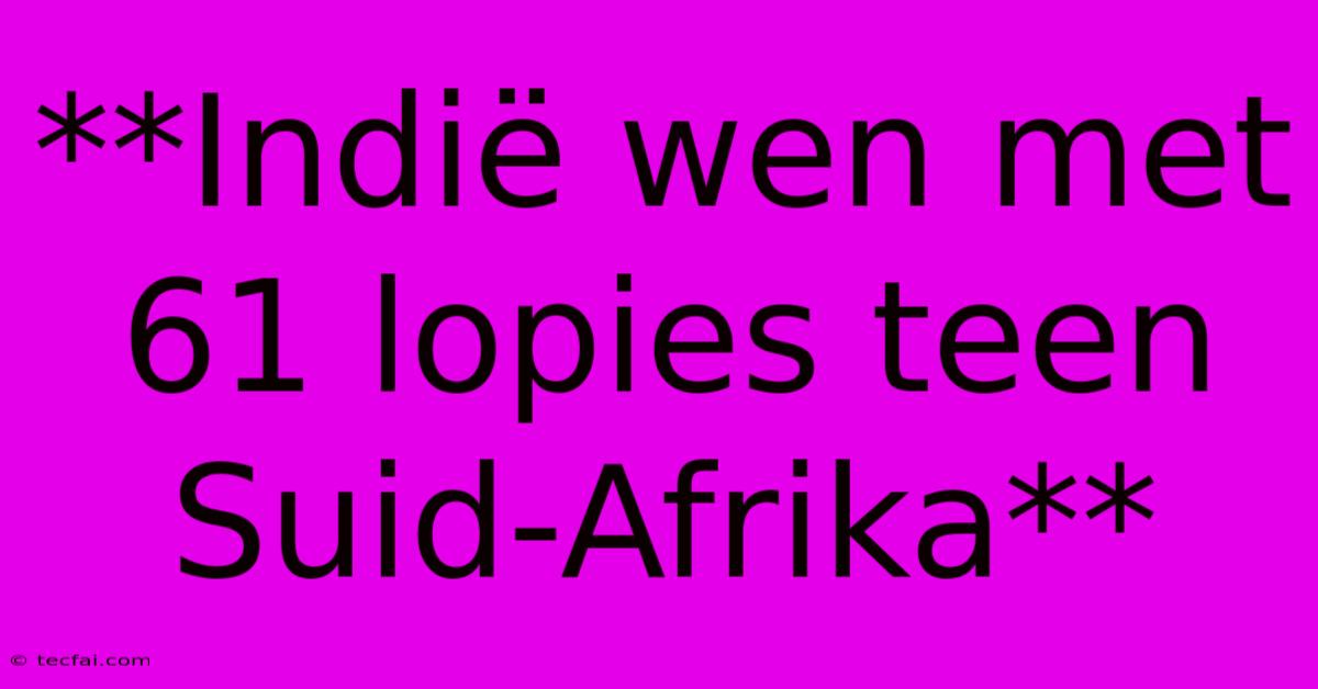 **Indië Wen Met 61 Lopies Teen Suid-Afrika**