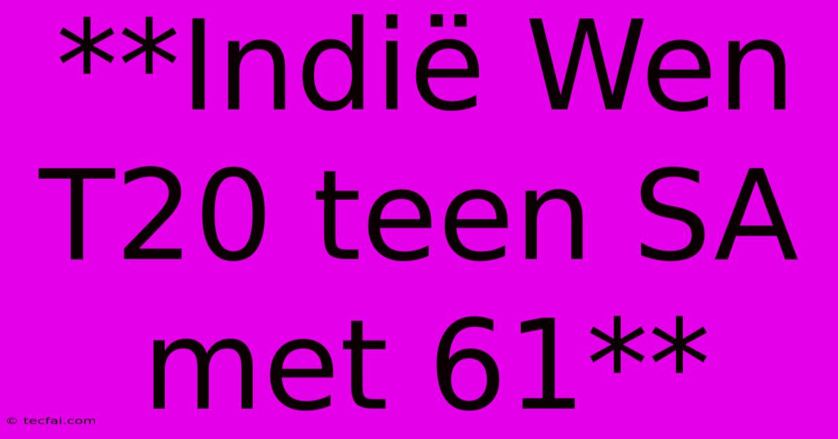 **Indië Wen T20 Teen SA Met 61**