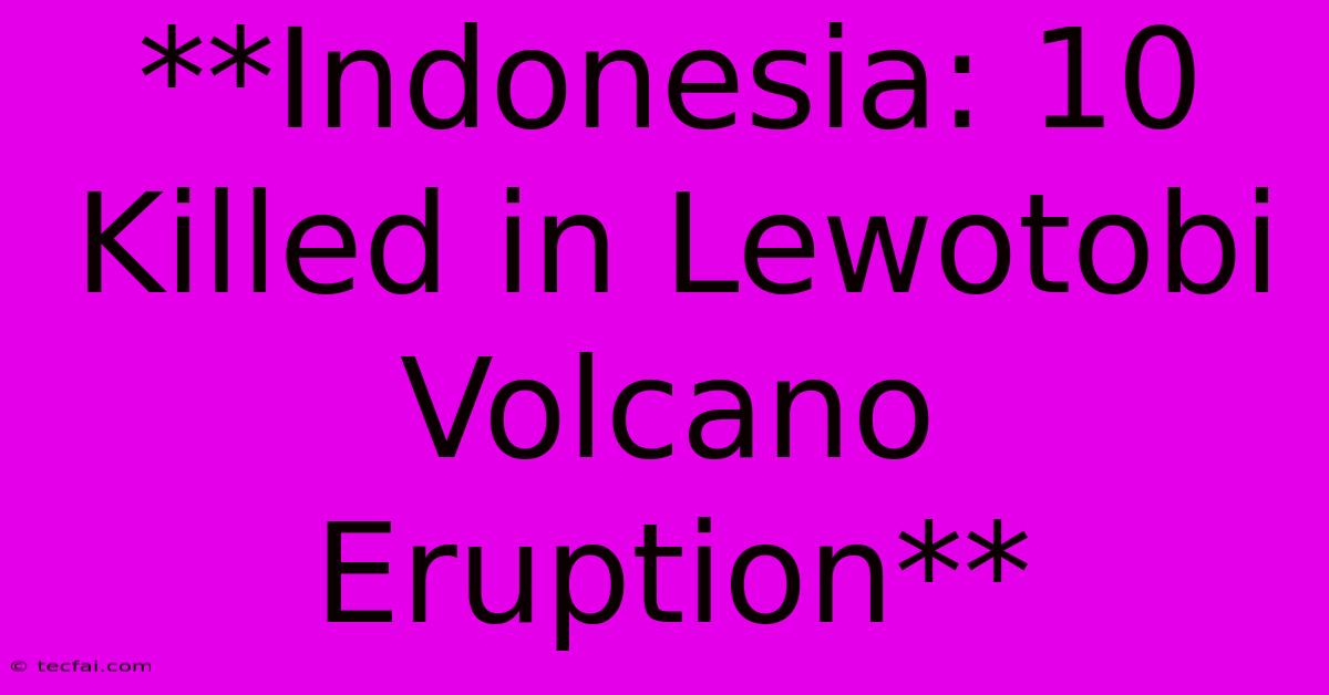 **Indonesia: 10 Killed In Lewotobi Volcano Eruption**