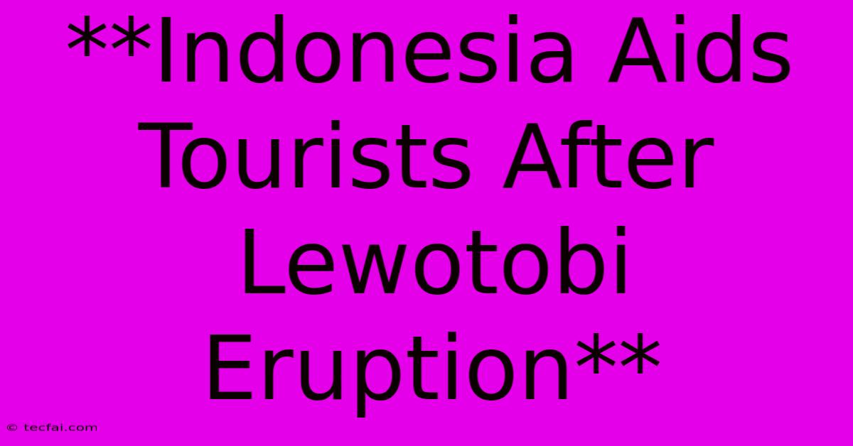 **Indonesia Aids Tourists After Lewotobi Eruption**