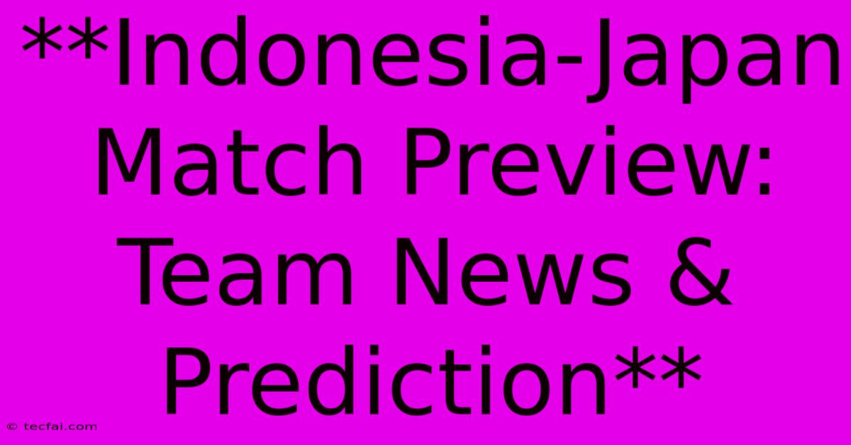 **Indonesia-Japan Match Preview: Team News & Prediction**