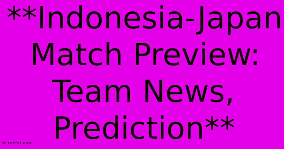 **Indonesia-Japan Match Preview: Team News, Prediction**