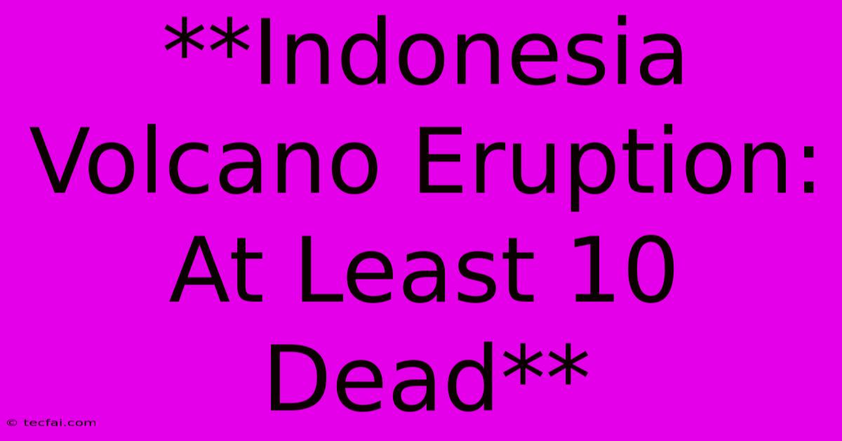 **Indonesia Volcano Eruption: At Least 10 Dead**