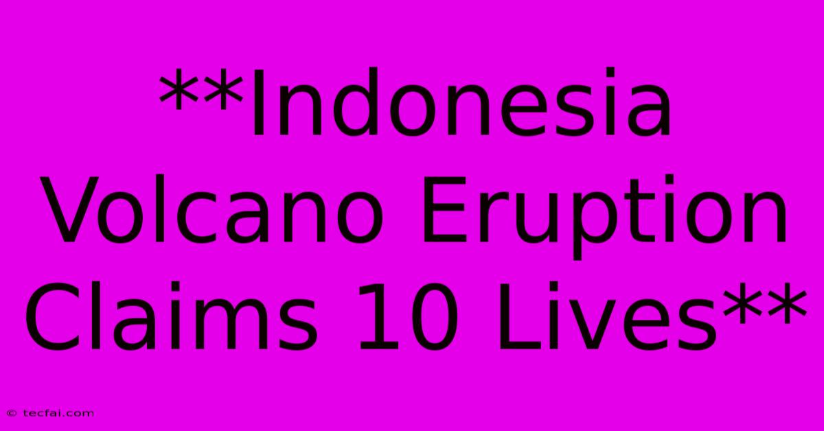 **Indonesia Volcano Eruption Claims 10 Lives**