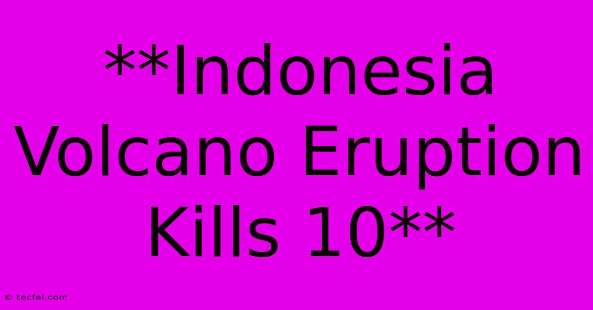 **Indonesia Volcano Eruption Kills 10**