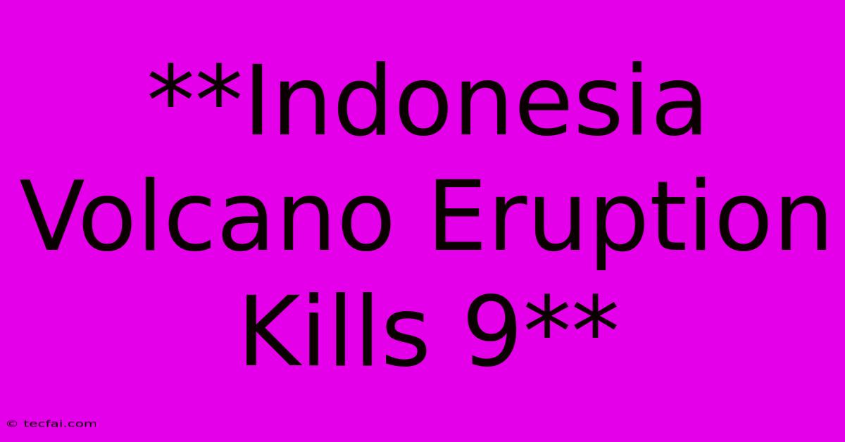 **Indonesia Volcano Eruption Kills 9**