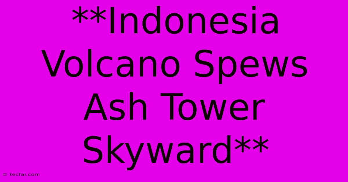 **Indonesia Volcano Spews Ash Tower Skyward**