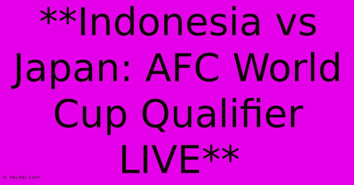 **Indonesia Vs Japan: AFC World Cup Qualifier LIVE**