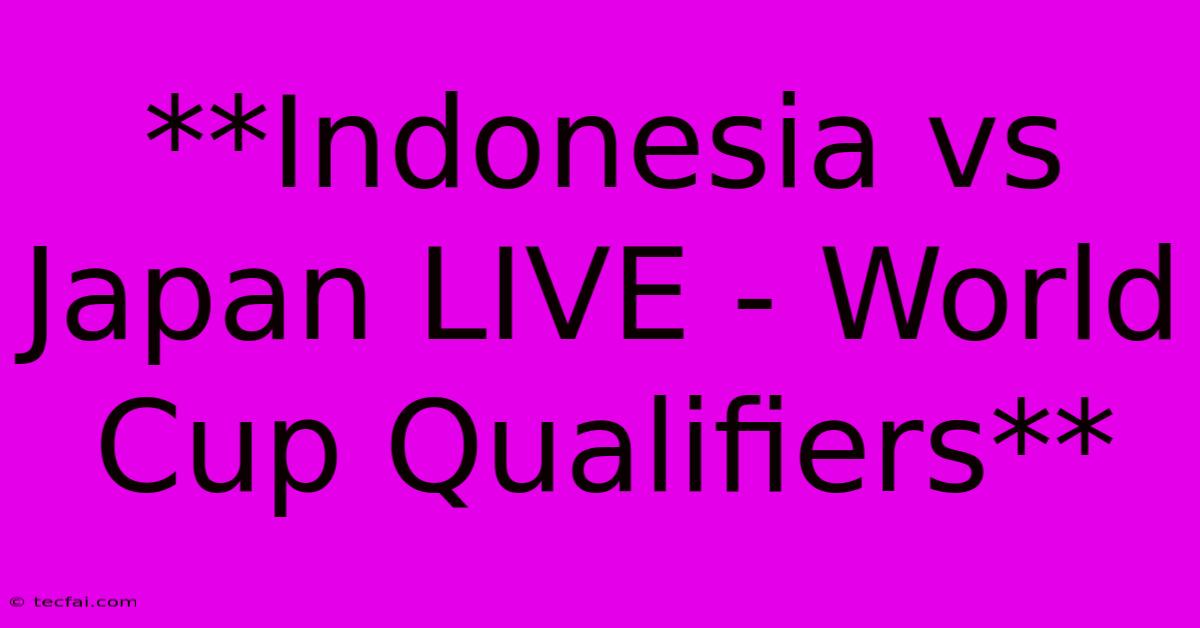 **Indonesia Vs Japan LIVE - World Cup Qualifiers** 