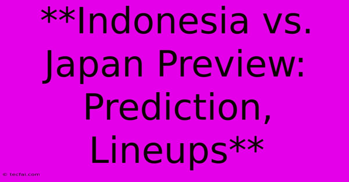 **Indonesia Vs. Japan Preview: Prediction, Lineups**