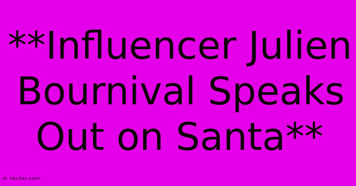 **Influencer Julien Bournival Speaks Out On Santa**